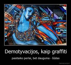 Demotyvacijos, kaip graffiti - pasitaiko perlai, bet dauguma - šūdas