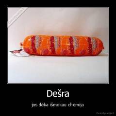 Dešra - jos dėka išmokau chemija