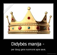 Didybės manija -  - per daug gera nuomonė apie save.