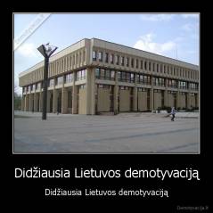 Didžiausia Lietuvos demotyvaciją - Didžiausia Lietuvos demotyvaciją