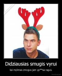 Didziausias smugis vyrui - kai mylimas zmogus jam yp**sa ragus.