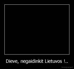 Dieve, negaidinkit Lietuvos !.. - 