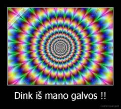 Dink iš mano galvos !! - 