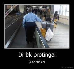 Dirbk protingai - O ne sunkiai