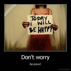 Don't worry - be poxui!