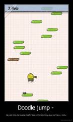 Doodle jump -  - tai pats populiariausias telefoninis zaidimas mokykloje pertrauku metu.