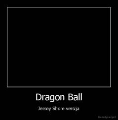 Dragon Ball - Jersey Shore versija