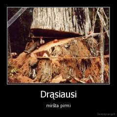 Drąsiausi - miršta pirmi