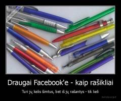 Draugai Facebook'e - kaip rašikliai - Turi jų kelis šimtus, bet iš jų rašantys - tik keli