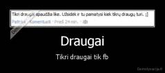 Draugai - Tikri draugai tik fb