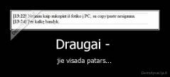 Draugai -  - jie visada patars...