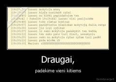 Draugai, - padėkime vieni kitiems