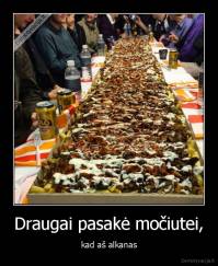 Draugai pasakė močiutei, - kad aš alkanas