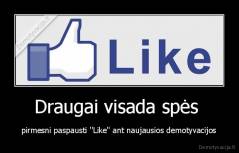 Draugai visada spės  - pirmesni paspausti ''Like'' ant naujausios demotyvacijos