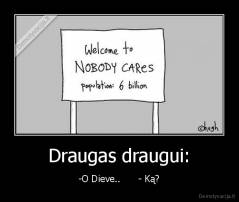 Draugas draugui: - -O Dieve..      - Ką?