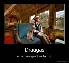 Draugas - kuriam nerupes kiek tu turi..