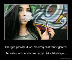 Draugas paprašė duot USB lizdą pasikraut cigaretei - Bet aš tuo metu kroviau savo knygą. Kokie laikai atėjo...