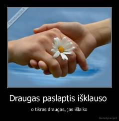 Draugas paslaptis išklauso  - o tikras draugas, jas išlaiko