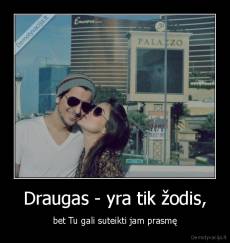 Draugas - yra tik žodis, - bet Tu gali suteikti jam prasmę