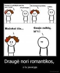 Draugė nori romantikos,  - o tu pavargęs