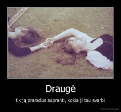 Draugė - tik ją praradus supranti, kokia ji tau svarbi