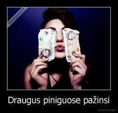 Draugus piniguose pažinsi - 