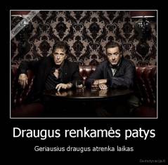 Draugus renkamės patys - Geriausius draugus atrenka laikas