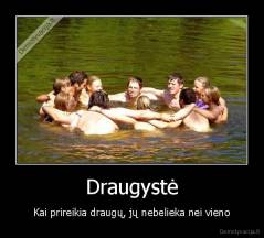 Draugystė - Kai prireikia draugų, jų nebelieka nei vieno