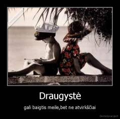 Draugystė - gali baigtis meile,bet ne atvirkščiai