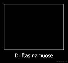 Driftas namuose - 