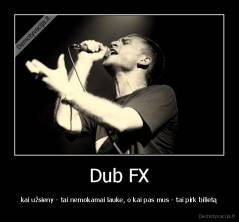 Dub FX - kai užsieny - tai nemokamai lauke, o kai pas mus - tai pirk bilietą