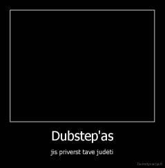 Dubstep'as - jis priverst tave judėti