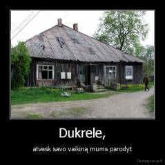 Dukrele, - atvesk savo vaikiną mums parodyt