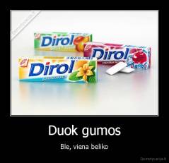 Duok gumos - Ble, viena beliko