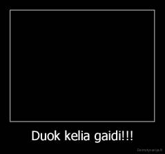 Duok kelia gaidi!!! - 