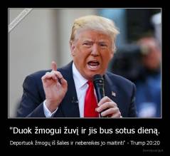 "Duok žmogui žuvį ir jis bus sotus dieną. - Deportuok žmogų iš šalies ir nebereikės jo maitinti" - Trump 20:20