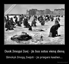 Duok žmogui žuvį - jis bus sotus vieną dieną - Išmokyk žmogų žvejoti - jis prisigers kasdien...