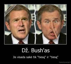 Dž. Bush'as - Jis visada sakė tik "tiesą" ir "tiesą"