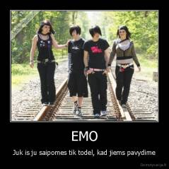 EMO - Juk is ju saipomes tik todel, kad jiems pavydime