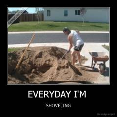 EVERYDAY I'M  - SHOVELING