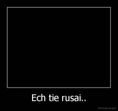 Ech tie rusai.. - 