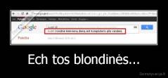 Ech tos blondinės... - 