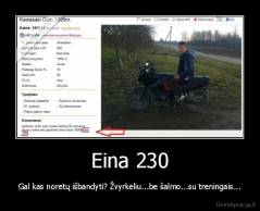 Eina 230 - Gal kas noretų išbandyti? Žvyrkeliu...be šalmo...su treningais...