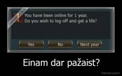 Einam dar pažaist? - 