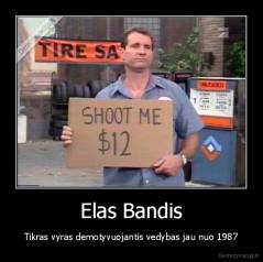 Elas Bandis - Tikras vyras demotyvuojantis vedybas jau nuo 1987