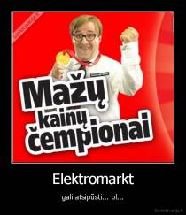 Elektromarkt - gali atsipūsti... bl...