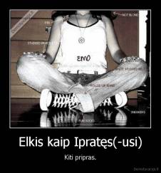 Elkis kaip Ipratęs(-usi) - Kiti pripras.