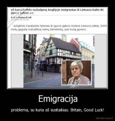 Emigracija - problema, su kuria aš susitaikiau. Britain, Good Luck!