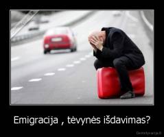 Emigracija , tėvynės išdavimas? - 