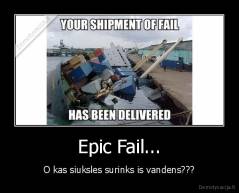 Epic Fail... - O kas siuksles surinks is vandens???